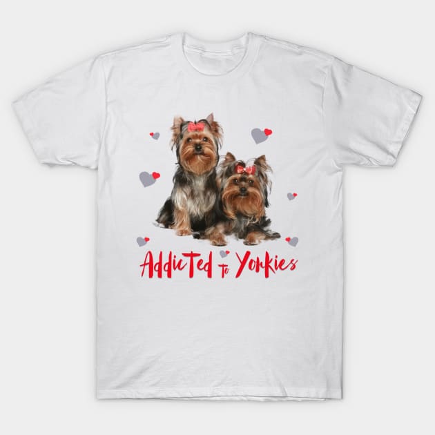 Addicted to Yorkies! Especially for Yorkshire Terrier Dog Lovers! T-Shirt by rs-designs